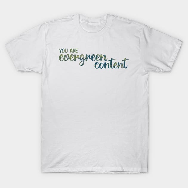 You Are Evergreen Content T-Shirt by Strong with Purpose